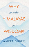 Why go to the Himalayas for Wisdom?