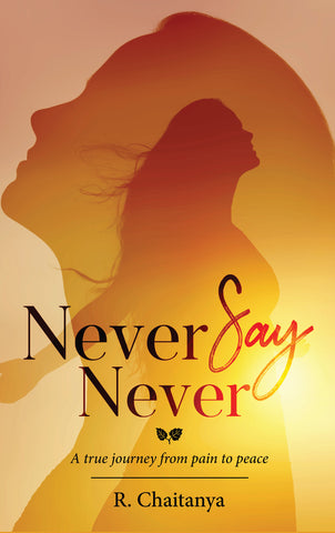 Never Say Never - A True Journey from Pain to Peace