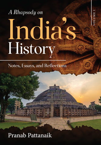 A Rhapsody on India’s History - Notes, Essays, and Reflections - Volume I
