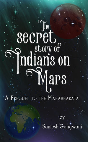 The Secret Story of Indians on Mars : A Prequel to The Mahabharata