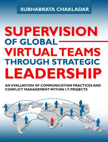 Supervision of Global Virtual Teams Through Strategic Leadership: An Evaluation of Communication Practices and Conflict Management within I.T. Projects