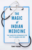 The Magic of Indian Medicine: The Unedited Experience for You to Laugh and Cry
