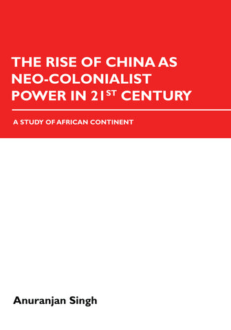 The Rise of China as Neo-Colonialist Power in 21st Century: A Study of African Continent